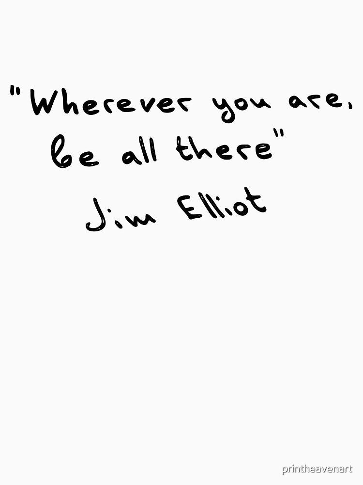 Wherever you are, be all there - Jim Elliot by printheavenart