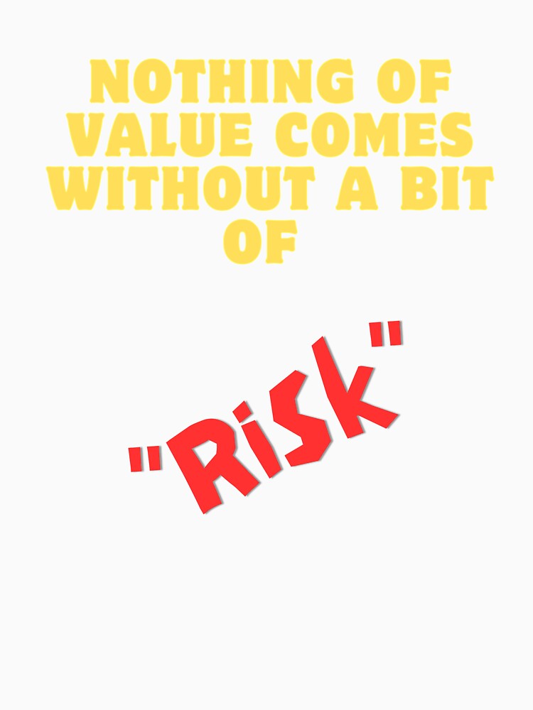 Nothing Of Value Comes Without A Bit Of Risk - positive message for everyone by Creomix