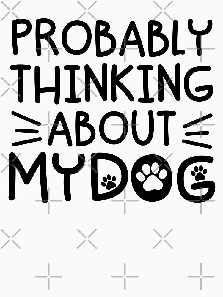 Probably Thinking About My Dog Funny Dog Lover by gunaone-design