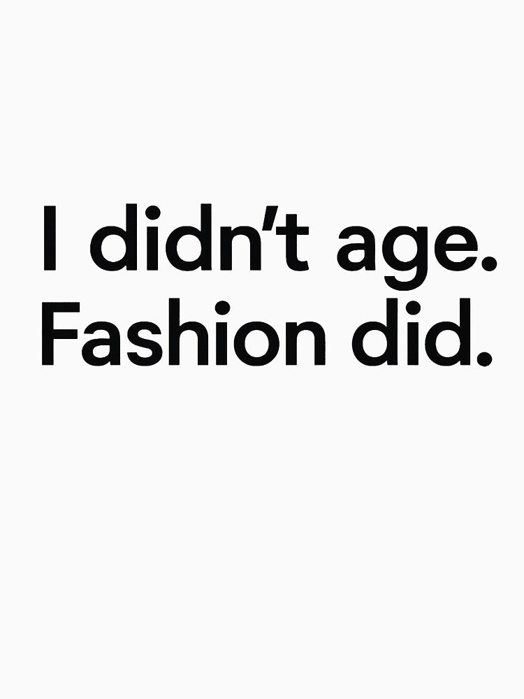 I Didn’t Age. Fashion Did. – Minimalist Modern Typography by Ombrya