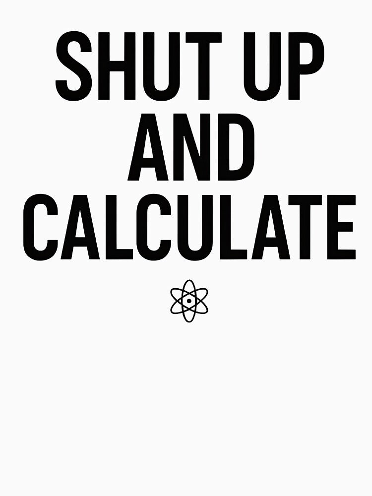 Shut Up and Calculate Physics Humor by Retr0Tshirts