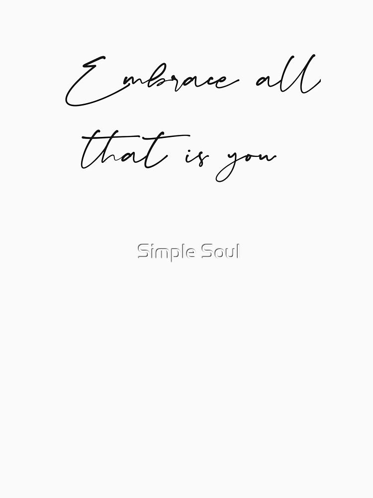 Embrace all, that is you by Simple Soul