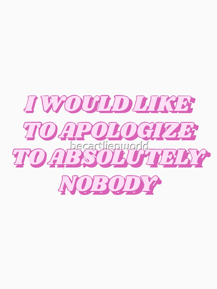 I would like to apologize to absolutely nobody by becartlienworld