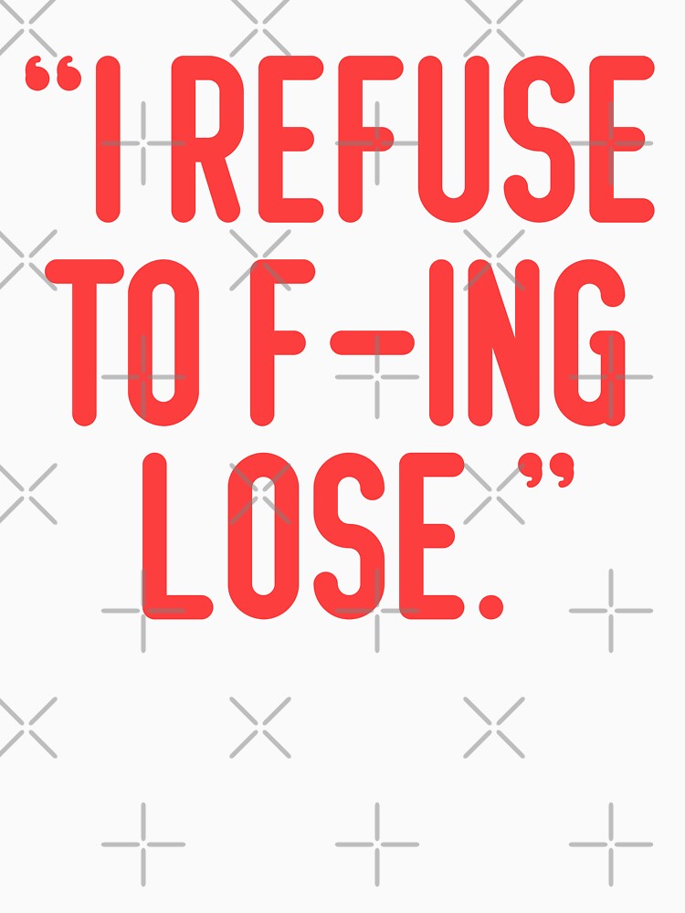I Refuse to F-ing Lose Funny Humor Saying by ZACK ART