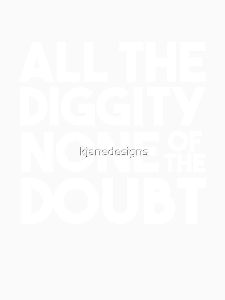 All The Diggity None Of The Doubt by kjanedesigns