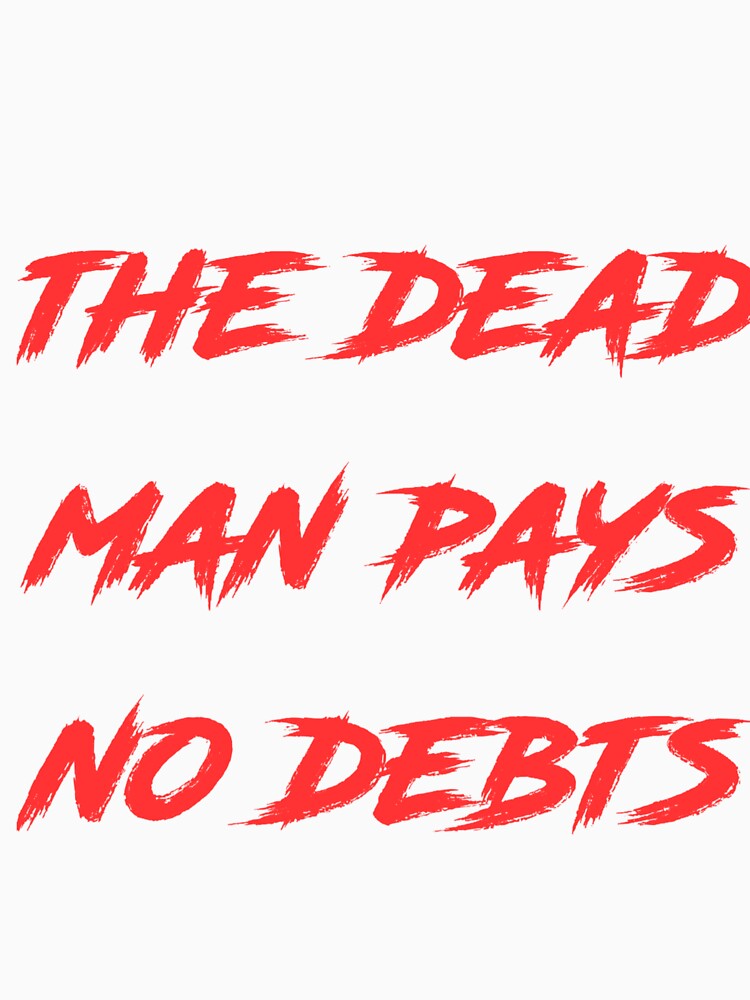 The dead man pays no debts by alldayallnighta