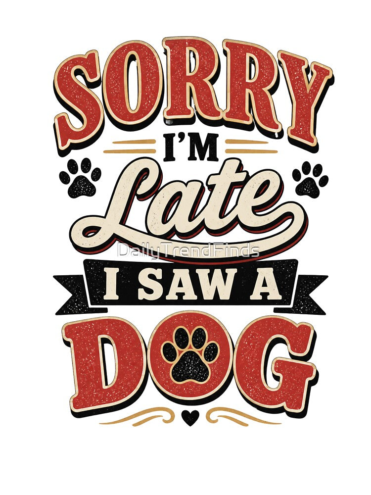 Sorry I'm Late I Saw A Dog Funny Dog Lover Shirt by DailyTrendFinds