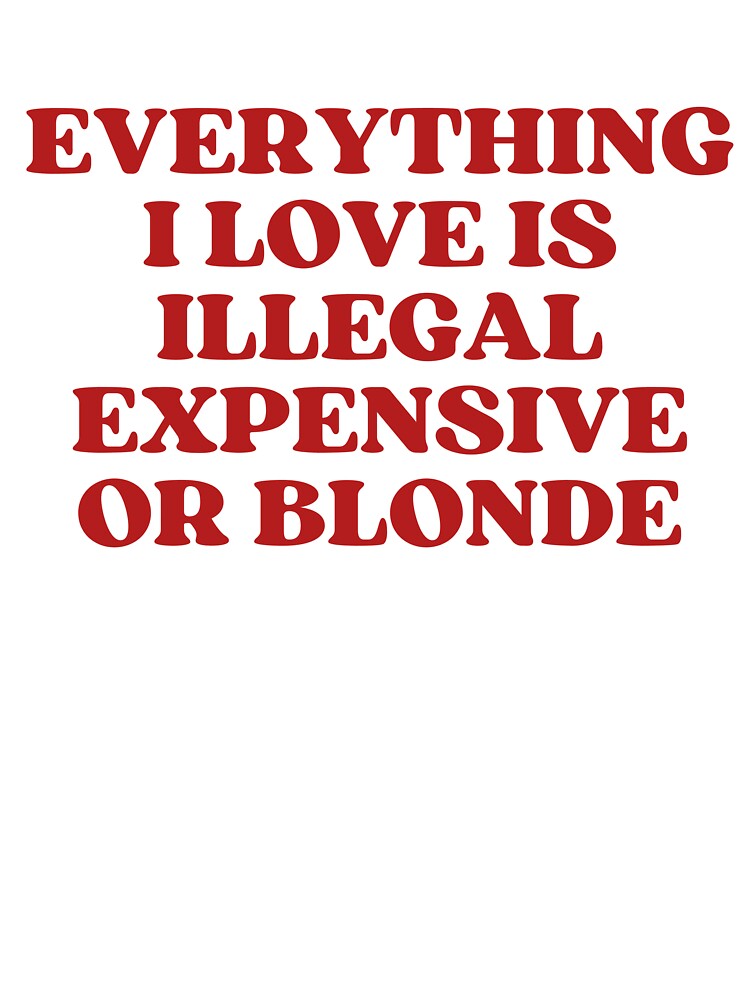 Everything I Love Is Illegal Expensive Or Blonde Y2k Aesthetic by kovalenko
