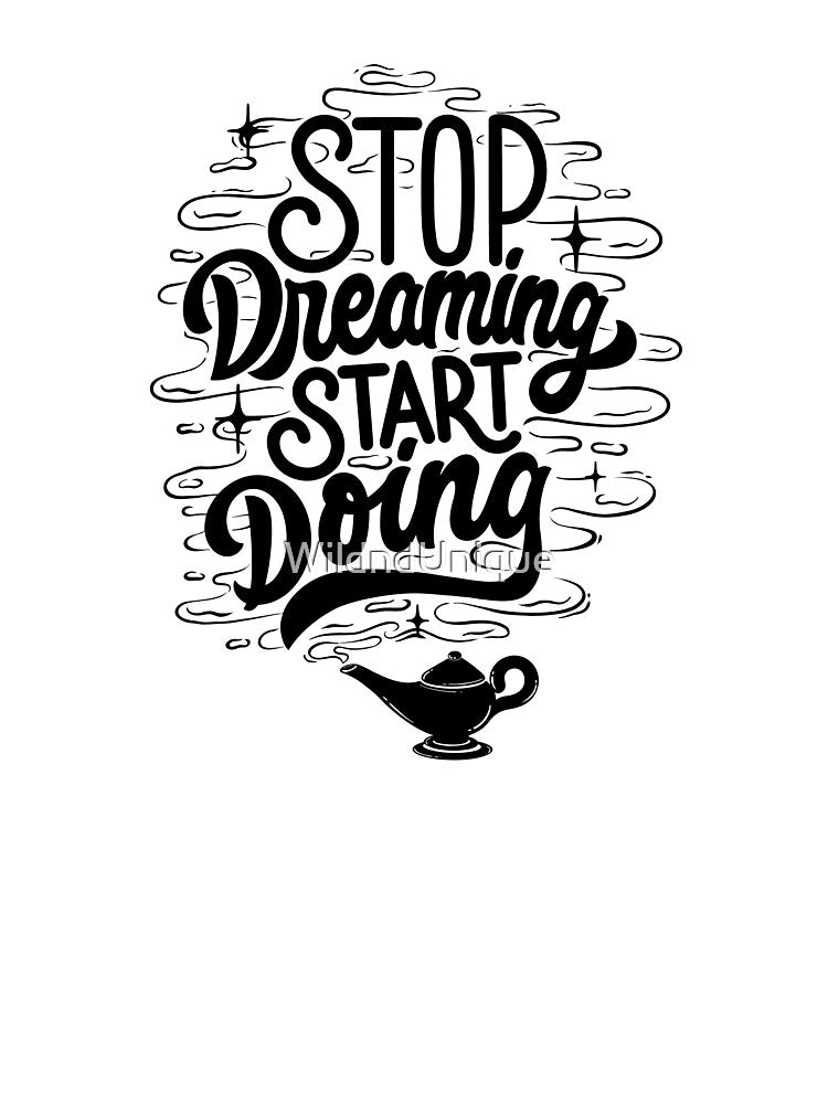 stop dreaming start doing by WildndUnique
