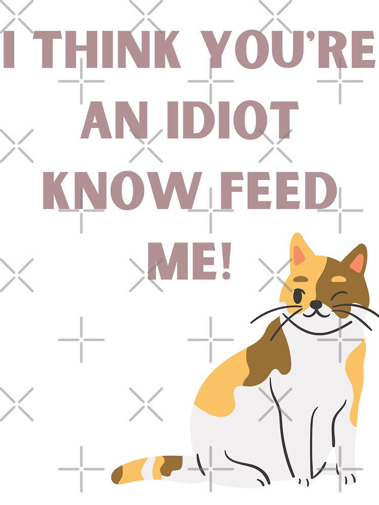 I Think You're An Idiot Know Feed Me by Simo0455