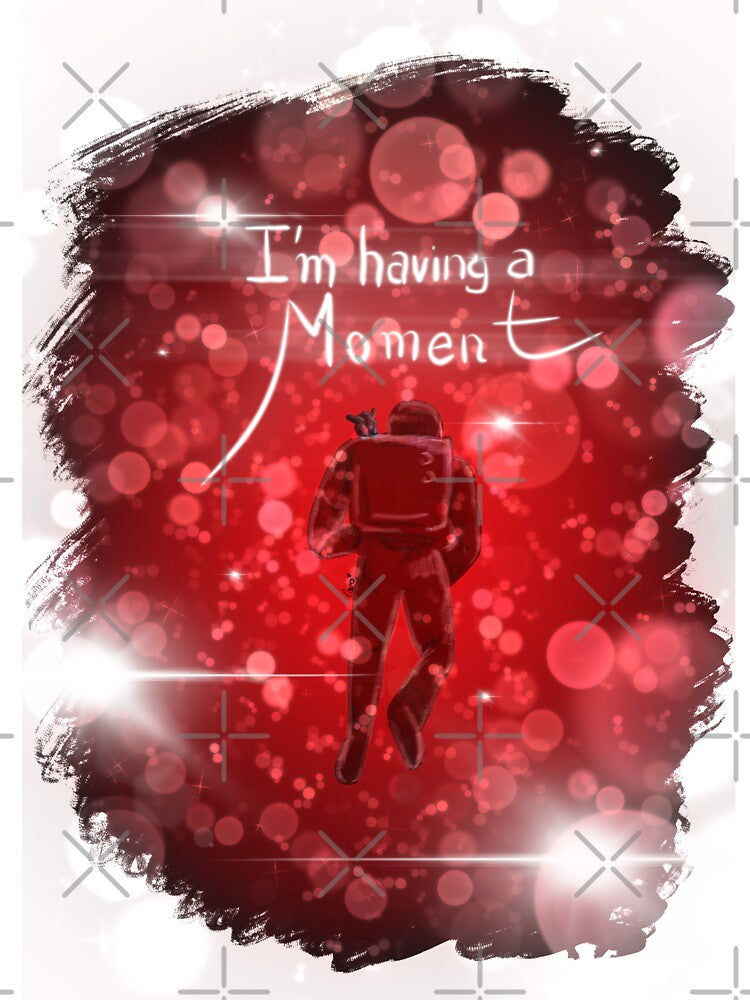 I'm Having a Moment by justanerdling