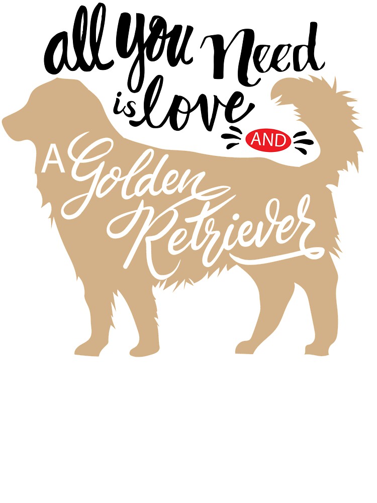 Dog quote, All you need is love and a golden retriever by 397HOUSE Your happy time
