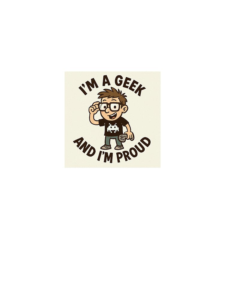“I’M A GEEK AND I’M PROUD” — because being a geek is stylish. by HappyVibeDream