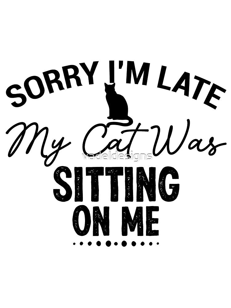 Sorry Im Late ,  My Cat Was Sitting On Me, i love my cat - Cat Mama, Cat Shirt, Cat Shirts, Cat Lover Gift, Cat Mom Shirt, Cat Gift Animal Lover Gift For Women by vadeldesigns