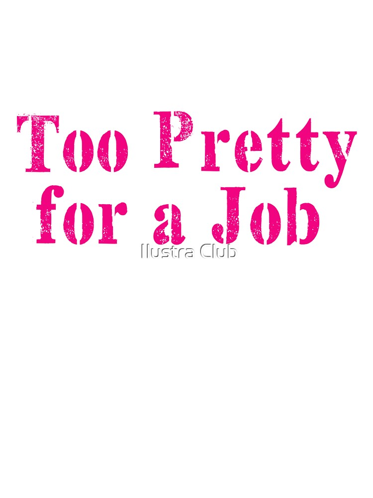 Too pretty for a job by Ilustra Club