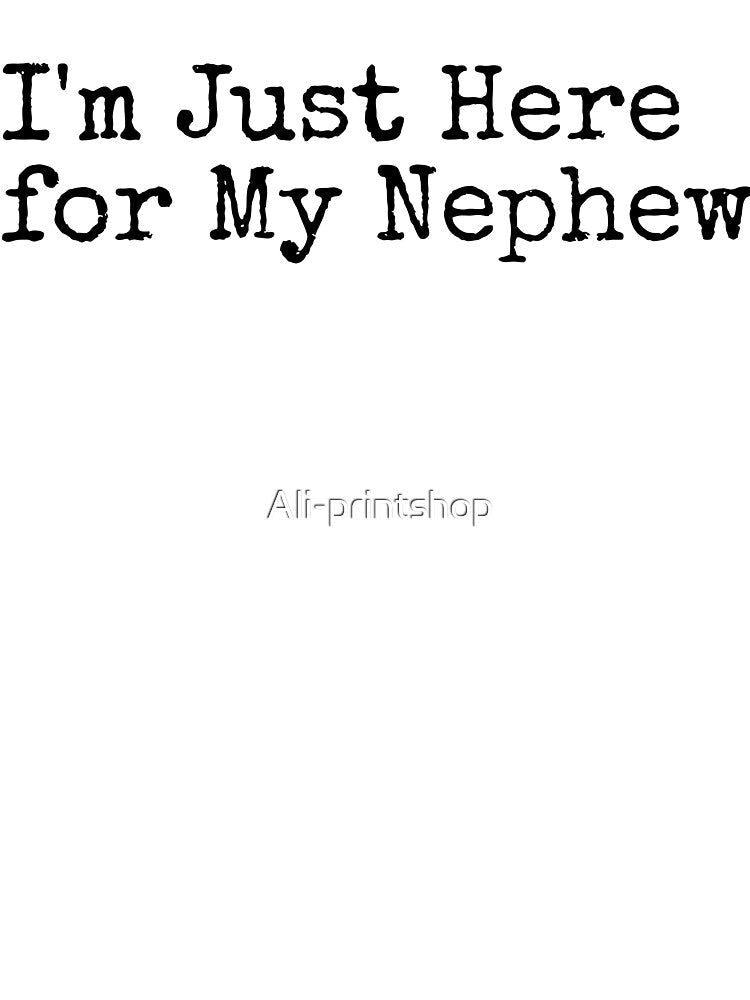 I'm Just Here for My Nephew Funny Saying Quote Family Party by Ali-printshop