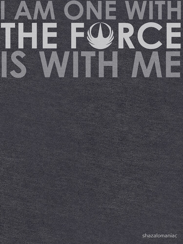 I AM ONE WITH *THE FORCE* IS WITH ME by shazalomaniac