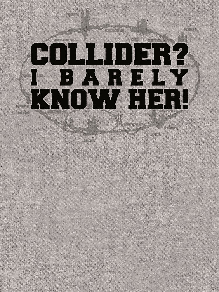 Collider? I Barely Know Her! - Black Design by JMDCO Merch Factory