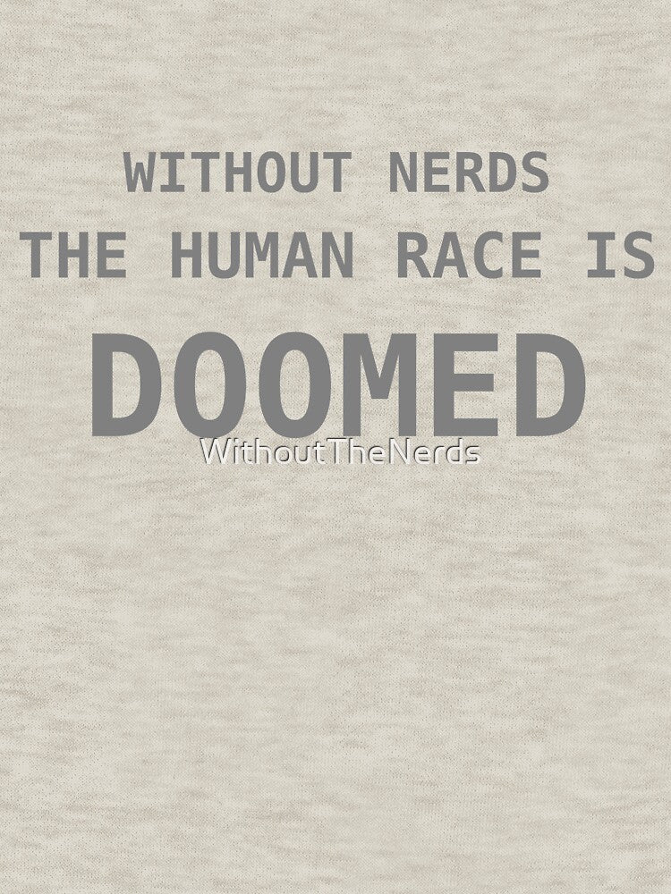 Without Nerds The Human Race Is Doomed Phrase Gray by WithoutTheNerds