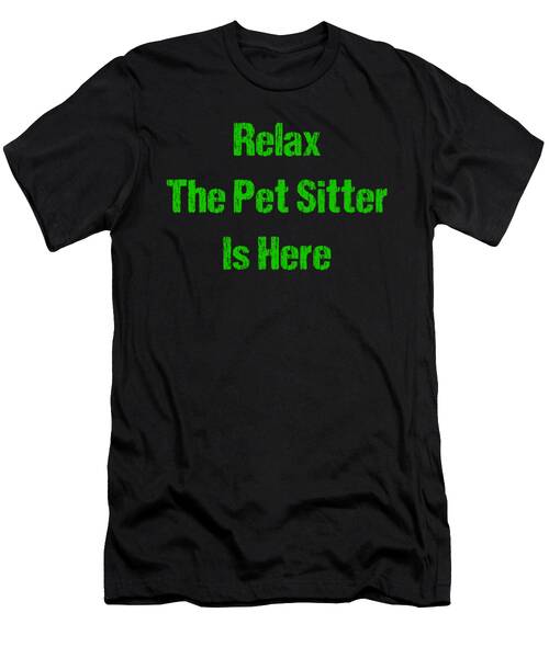 Relax The Pet Sitter Is Here Green T-Shirt
