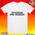 Retarded Hog Cranker T-shirt