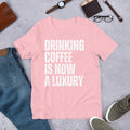 Drinking Coffee is now a Luxury Funny High Coffee Prices t-shirt