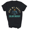 Ask Me About Solar Energy Power Funny Unisex Shirt Gift