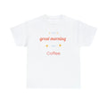 Great Morning For Coffee, woman, women, t-shirt, t shirt, Heavy Cotton Tee