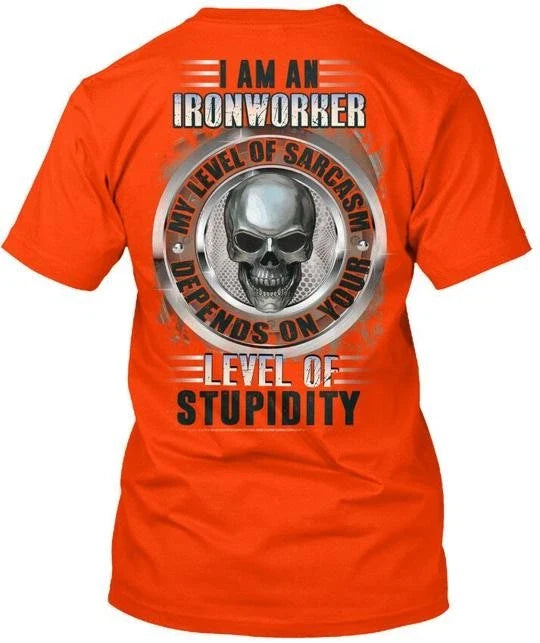 Sarcastic Ironworker - I Am An My Level Of T-Shirt Made in USA Size S to 5XL