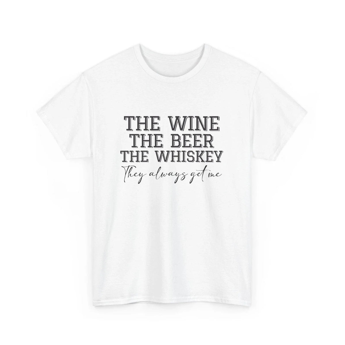 Beer Drinking T-Shirt | Beer Shirt | The Wine, the Beer, the Whiskey, they Alway
