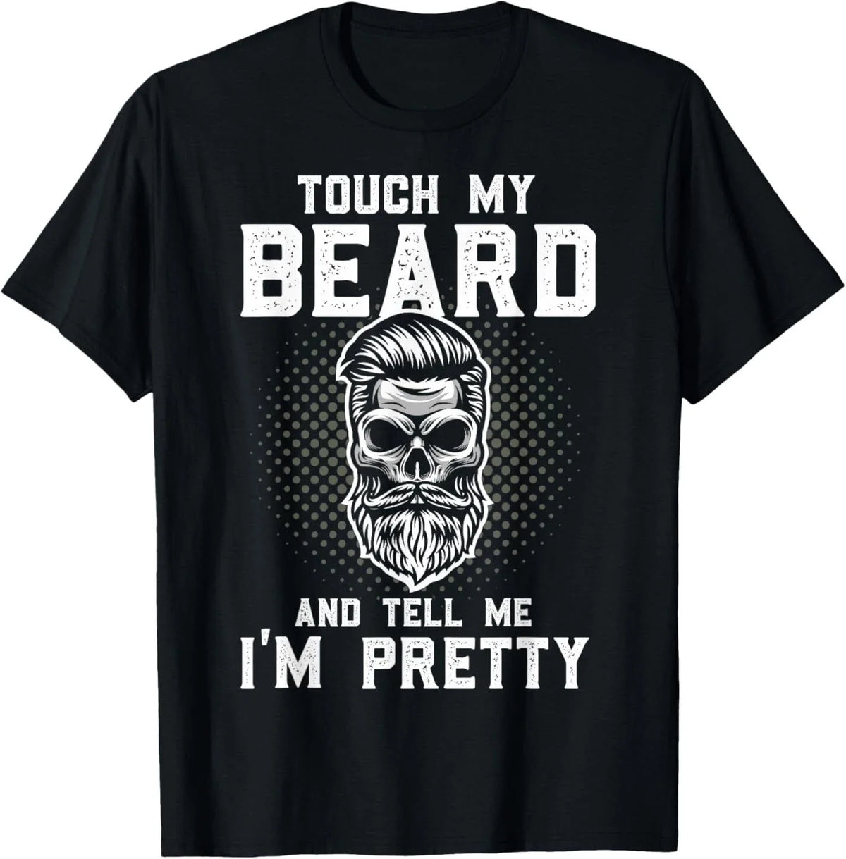 Funny Beard Quote Touch My Beard And Tell Me I'm Pretty T-Shirt