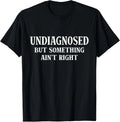 Undiagnosed But Something Aint Right Humor Unisex T-Shirt