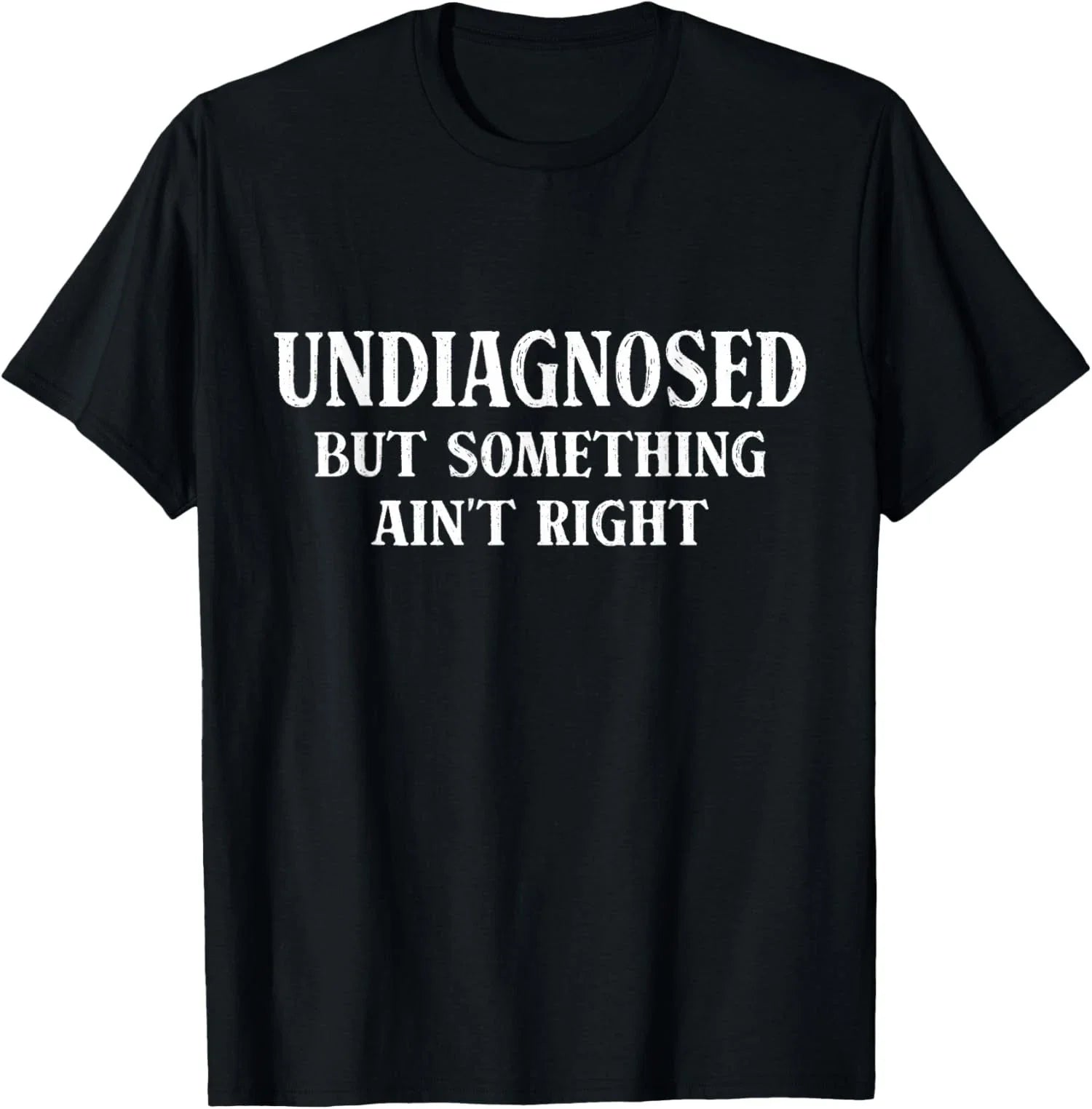 Undiagnosed But Something Aint Right Humor Unisex T-Shirt