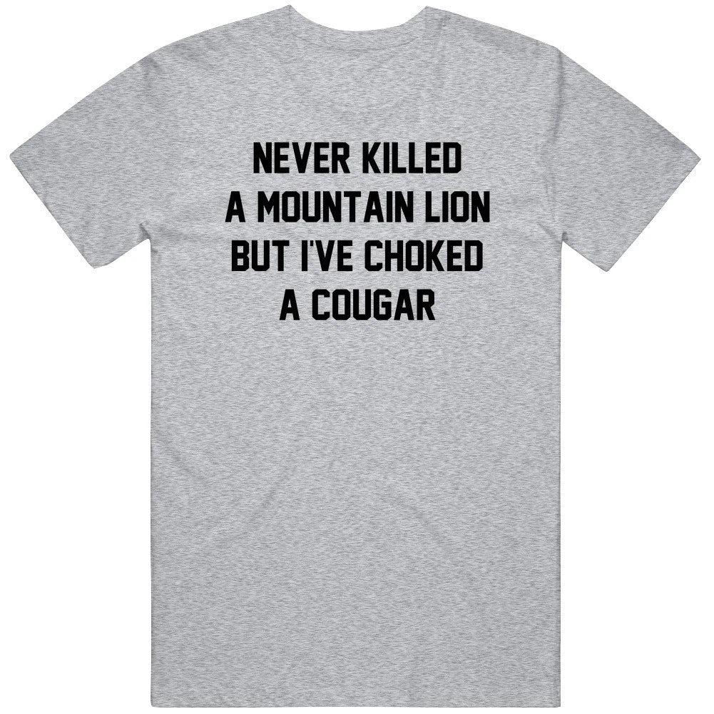 Funny Never Killed A Mountain Lion Choked a Cougar Meme Gag Cool v2 T Shirt