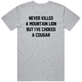 Funny Never Killed A Mountain Lion Choked a Cougar Meme Gag Cool v2 T Shirt