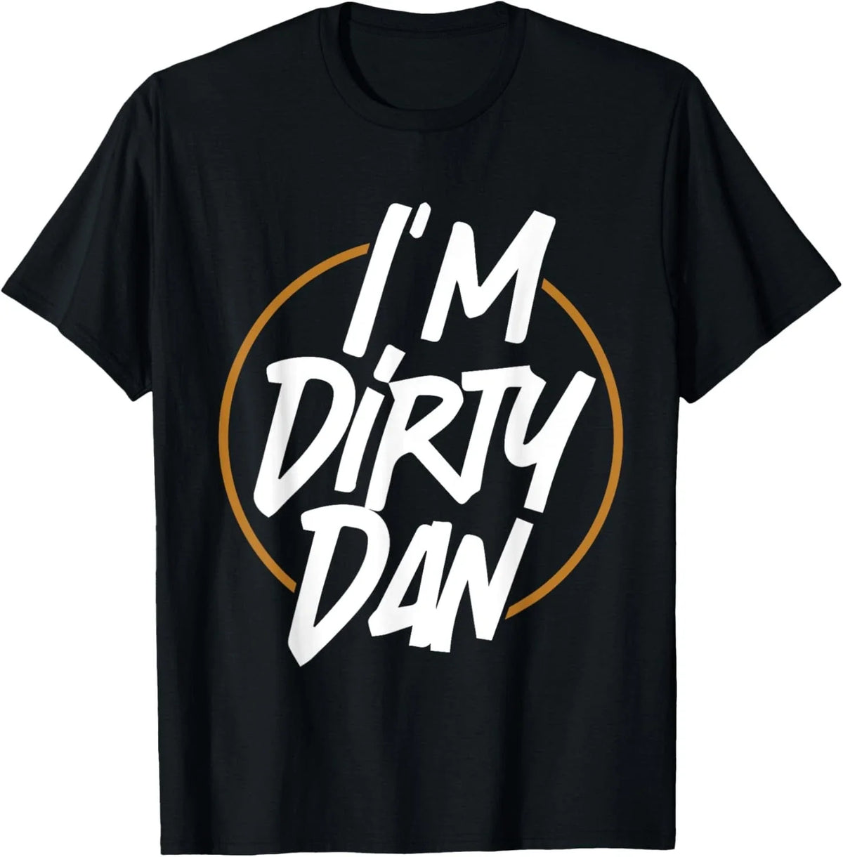 I'm Dirty Dan - Funny Sarcastic Cartoon Quote Bob - Golden T-Shirt