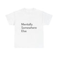 Mentally Somewhere ElseShirt Funny Casual Graphic Tee Joke Gift