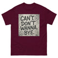 CAN’T. DON’T WANNA. BYE. Unisex T-Shirt Sarcastic Grunge Mood Graphic