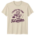 I Baked You Some Shut The FuCupcakes Cat Funny Sarcastic T-Shirt