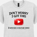 Funny YouTube T-Shirt Don’t Worry I Got This Meme DIY Sarcastic Tee Gift for Dad