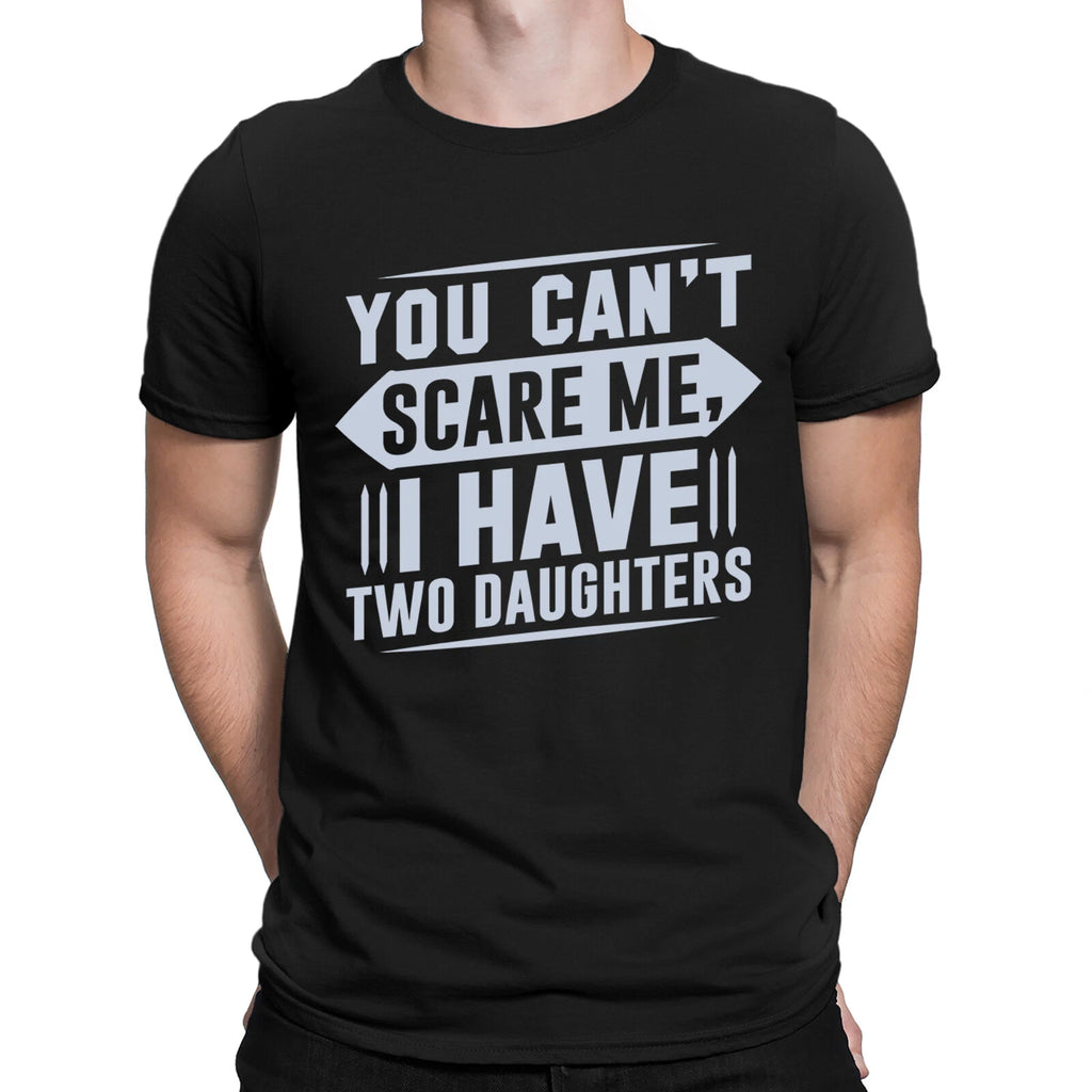 You Can?t Scare Me I Have Two Daughters Dad Mom Funny Mens Womens T-Shirts #DNE