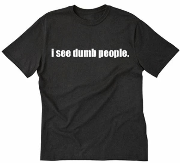 I See Dumb People T-shirt Funny College Smart Geek Rude Humor Tee Shirt