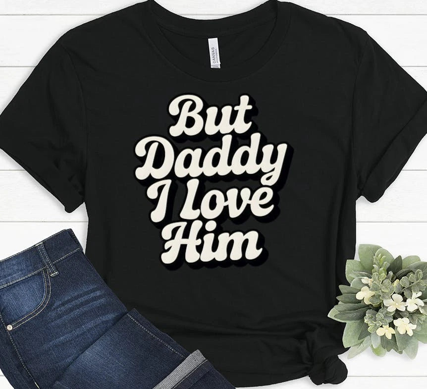 Funny But Daddy I Love Him Sarcastic Romantic Humor Ironic Statement Trendy Meme