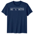In A World Full Of Princess Be A Beth Names Mens T-Shirt Womens Graphic Tee
