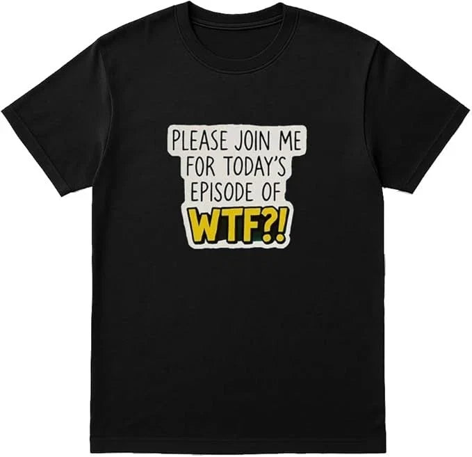 Please Join ME for Today's Episode of WTF?! Funny Sarcastic T-Shirt