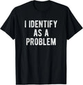 I Identify As A Problem Funny Humor Joke Sarcastic Quote T-Shirt unisex T-Shirt