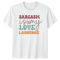 Sarcasm Is My Love Language T-Shirt Funny Birthday Gift For Him And Her