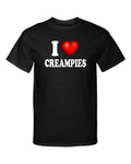 I Love Creampies I Heart Sexy Funny Sexy Adult Humor Graphic Tee Shirt T-Shirt
