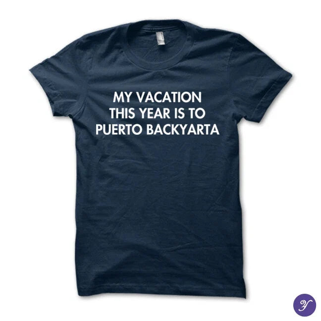 My Vacation This Year Is To Puerto BackYarta tshirt - funny humor tshirt