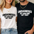 Undiagnosed But Something Ain't Right Unisex T shirt Funny Mental Health Gift